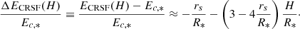 $$ \begin{aligned} \dfrac{\Delta E_{\rm CRSF}(H)}{E_{c,*}} \equiv \dfrac{E_{\rm CRSF}(H)-E_{c,*}}{E_{c,*}} \approx - \dfrac{r_s}{R_*} - \left(3 -4\dfrac{r_s}{R_*}\right)\dfrac{H}{R_*}\cdot \end{aligned} $$