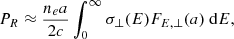 $$ \begin{aligned} P_{R} \approx \dfrac{n_e a}{2c} \int _0^\infty \sigma _\perp (E) F_{E,\perp }(a) ~\mathrm{d} E, \end{aligned} $$
