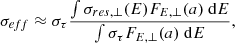 $$ \begin{aligned} \sigma _{eff} \approx \sigma _\tau \dfrac{\int \sigma _{res,\perp }(E) F_{E,\perp }(a)~\mathrm{d} E}{\int \sigma _\tau F_{E,\perp }(a) ~\mathrm{d} E}, \end{aligned} $$