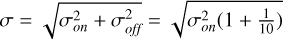 $\sigma = \sqrt {\sigma _{on}^2 + \sigma _{off}^2} = \sqrt {\sigma _{on}^2(1 + {1 \over {10}})} $