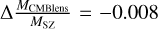 $\Delta {{{M_{{\rm{CMBlens }}}}} \over {{M_{{\rm{SZ}}}}}} = - 0.008$