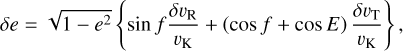 $\[\delta e=\sqrt{1-e^2}\left\{\sin f \frac{\delta v_{\mathrm{R}}}{v_{\mathrm{K}}}+(\cos f+\cos E) \frac{\delta v_{\mathrm{T}}}{v_{\mathrm{K}}}\right\},\]$
