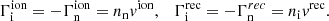 $$ \begin{aligned} \Gamma ^\mathrm{ion}_{\rm i}&=-\Gamma ^\mathrm{ion}_{\rm n}= n_{\rm n} v^\mathrm{ion} , \quad \Gamma ^\mathrm{rec}_{\rm i}=-\Gamma ^{rec}_{\rm n}= n_{\rm i} v^\mathrm{rec} . \end{aligned} $$