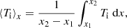 $$ \begin{aligned} \left\langle {T_{\rm i}} \right\rangle _{x} = \frac{1}{x_{\rm 2} - x_{\rm 1}} \int _{x_{\rm 1}}^{x_{\rm 2}} {T_{\rm i}}\; \mathrm{d}x , \end{aligned} $$