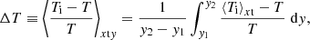 $$ \begin{aligned} \Delta T \equiv \left\langle {\frac{T_{\rm i}-T}{T}} \right\rangle _{x\mathrm{t}{ y}} = \frac{1}{{ y}_{\rm 2} - { y}_{\rm 1}} \int _{{ y}_{\rm 1}}^{{ y}_{\rm 2}} \frac{\left\langle {T_{\rm i}} \right\rangle _{x\mathrm{t}}-T}{T}\; \mathrm{d}{ y} , \end{aligned} $$