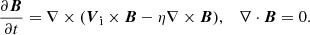 $$ \begin{aligned} \frac{\partial \boldsymbol{B}}{\partial t} = \nabla \times (\boldsymbol{V}_{\rm i} \times \boldsymbol{B}- \eta \nabla \times \boldsymbol{B}) , \quad \nabla \cdot {\boldsymbol{B}} = 0. \end{aligned} $$