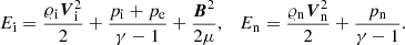 $$ \begin{aligned} E_{\rm i} = \frac{\varrho _{\rm i}\boldsymbol{V}_{\rm i}^2}{2} + \frac{p_{\rm i} +p_{\rm e} }{\gamma -1 } + \frac{{\boldsymbol{B}}^2}{2\mu } , \quad E_{\rm n} = \frac{\varrho _{\rm n}\boldsymbol{V}_{\rm n}^2}{2} + \frac{p_{\rm n}}{\gamma -1 } . \end{aligned} $$