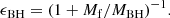 $$ \begin{aligned} \epsilon _{\mathrm{BH} }=(1+M_{\rm f}/M_{\rm BH})^{-1}. \end{aligned} $$