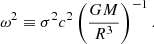 $$ \begin{aligned} \omega ^2\equiv \sigma ^2c^2\left({GM\over R^3}\right)^{-1}. \end{aligned} $$