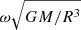 $ \omega\sqrt{GM/R^3} $