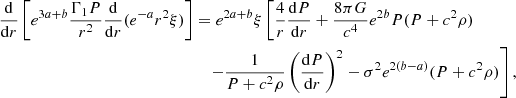 $$ \begin{aligned} \frac{\mathrm{d}}{\mathrm{d}r} \left[e^{3a+b}{\frac{\Gamma _{1}P}{r^2}} \frac{\mathrm{d}}{\mathrm{d}r} (e^{-a}r^2\xi )\right]&= e^{2a+b}\xi \left[ {\frac{4}{r}}{\frac{\mathrm{d}P}{\mathrm{d}r}}+ {\frac{8\pi G}{c^4}}e^{2b}P(P+c^2\rho ) \right. \nonumber \\&\left.\quad - {\frac{1}{ P+c^2\rho }}\left(\frac{\mathrm{d}P}{\mathrm{d}r} \right)^2 -\sigma ^2 e^{2(b-a)}(P+c^2\rho ) \right], \end{aligned} $$