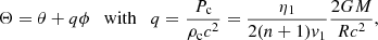 $$ \begin{aligned} \Theta = \theta + q\phi \quad \mathrm{with} \quad q= {P_{\rm c}\over \rho _{\rm c}c^2}={\eta _1\over 2(n+1)v_1}{2GM\over Rc^2}, \end{aligned} $$