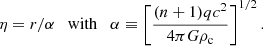 $$ \begin{aligned} \eta = r/\alpha \quad \mathrm{with} \quad \alpha \equiv \left[{(n+1)qc^2\over 4\pi G\rho _{\rm c}}\right]^{1/2}. \end{aligned} $$