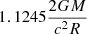 $ 1.1245{2GM\over c^2R} $