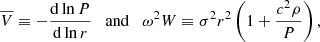 $$ \begin{aligned} \overline{V}\equiv -{\mathrm{d}\ln P\over \mathrm{d}\ln r} \quad \mathrm{and}\quad \omega ^2 W \equiv \sigma ^2r^2 \left(1+{c^2\rho \over P}\right) ,\end{aligned} $$