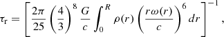 $$ \begin{aligned} \tau _{\rm r}=\left[{\frac{2\pi }{25}\left(\frac{4}{3}\right)^8 \frac{G}{c}} \int _0^R \rho (r)\left(\frac{r\omega (r)}{c}\right)^6 dr\right]^{-1}, \end{aligned} $$