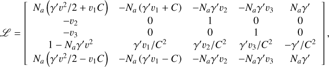 $\[\mathscr{L}=\left[\begin{array}{ccccc}N_a\left(\gamma^{\prime} v^2 / 2+v_1 C\right) & -N_a\left(\gamma^{\prime} v_1+C\right) & -N_a \gamma^{\prime} v_2 & -N_a \gamma^{\prime} v_3 & N_a \gamma^{\prime} \\-v_2 & 0 & 1 & 0 & 0 \\-v_3 & 0 & 0 & 1 & 0 \\1-N_a \gamma^{\prime} v^2 & \gamma^{\prime} v_1 / C^2 & \gamma^{\prime} v_2 / C^2 & \gamma^{\prime} v_3 / C^2 & -\gamma^{\prime} / C^2 \\N_a\left(\gamma^{\prime} v^2 / 2-v_1 C\right) & -N_a\left(\gamma^{\prime} v_1-C\right) & -N_a \gamma^{\prime} v_2 & -N_a \gamma^{\prime} v_3 & N_a \gamma^{\prime}\end{array}\right],\]$