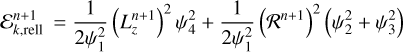 $\[\mathcal{E}_{k, \text { rell }}^{n+1}=\frac{1}{2 \psi_1^2}\left(L_z^{n+1}\right)^2 \psi_4^2+\frac{1}{2 \psi_1^2}\left(\mathcal{R}^{n+1}\right)^2\left(\psi_2^2+\psi_3^2\right)\]$