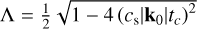$\[\Lambda=\frac{1}{2} \sqrt{1-4\left(c_{\mathrm{s}}\left|\mathbf{k}_0\right| t_c\right)^2}\]$