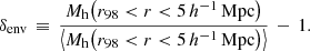$$ \begin{aligned} \delta _{\mathrm{env} }\,\equiv \,\frac{M_{\mathrm{h} }\big (r_{98}<r<5\,h^{-1}\,\mathrm{Mpc} \big )}{\big \langle M_{\mathrm{h} }\big (r_{98} < r < 5\,h^{-1}\,\mathrm{Mpc} \big )\big \rangle }\,-\,1. \end{aligned} $$