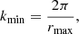 $$ \begin{aligned} k_{\mathrm{min}}&=\frac{2\pi }{r_{\mathrm{max}}}, \end{aligned} $$