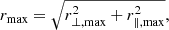$$ \begin{aligned} r_{\mathrm{max}}&=\sqrt{r_{\perp ,\mathrm{max}}^2+r_{\parallel ,\mathrm{max}}^2}, \end{aligned} $$