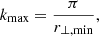 $$ \begin{aligned} k_{\mathrm{max}}&=\frac{\pi }{r_{\perp ,\mathrm{min}}}, \end{aligned} $$