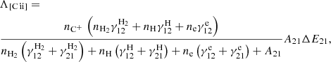Mathematical equation: $$ \begin{aligned} \begin{aligned}&\Lambda _{\rm [C\,ii\mathrm{]} } = \\&\frac{{n}_{{\mathrm{C} ^+}} \, \left(n_{\rm H_2}\gamma _{12}^\mathrm{H_2} + n_{\rm H}\gamma _{12}^\mathrm{H} + n_{\mathrm{e}}\gamma _{12}^\mathrm{e}\right)}{{n_{\rm H_2} \left(\gamma _{12}^\mathrm{H_2} + \gamma _{21}^\mathrm{H_2}\right) + n_{\rm \mathrm{H} } \left(\gamma _{12}^\mathrm{H} + \gamma _{21}^\mathrm{H}\right) + n_{\mathrm{e}} \left(\gamma _{12}^\mathrm{e} + \gamma _{21}^\mathrm{e}\right)} + A_{21}} A_{21} \Delta E_{21}, \end{aligned} \end{aligned} $$