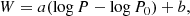 $$ \begin{aligned} W&= a (\log P - \log P_0) + b , \end{aligned} $$