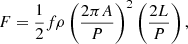 $$ \begin{aligned} F&=\frac{1}{2}f\rho \left(\frac{2\pi A}{P}\right)^{2}\left(\frac{2L}{P}\right), \end{aligned} $$