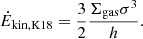$$ \begin{aligned} \dot{E}_{\mathrm{kin, K18}} = \frac{3}{2} \frac{\Sigma _{\mathrm{gas}} \sigma ^3}{h}. \end{aligned} $$