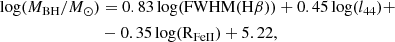 $$ \begin{aligned} \log (M_{\rm BH}/M_\odot )&= 0.83\log (\mathrm{FWHM}(\mathrm{H}\beta )) + 0.45\log (l_{44}) + \nonumber \\&-0.35\log (\mathrm{R}_{\rm FeII}) + 5.22, \end{aligned} $$