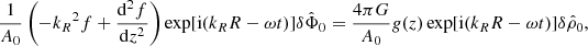 $$ \begin{aligned} \frac{1}{{A_0}}\left(-{k_R}^2 f+\frac{\mathrm{d}^2 f }{\mathrm{d} z^2}\right)\exp [\mathrm{i}({k_R} R-\omega t)] \delta {\hat{\Phi }_0}=\frac{4\pi G}{{A_0}} g(z) \exp [\mathrm{i}({k_R} R-\omega t)] \delta {\hat{\rho }_0}, \end{aligned} $$