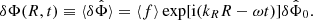 $$ \begin{aligned} \delta \Phi (R,t)\equiv \langle \delta {\hat{\Phi }} \rangle =\langle f \rangle \exp [\mathrm{i}({k_R} R-\omega t)]\delta {\hat{\Phi }_0}. \end{aligned} $$