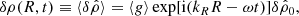 $$ \begin{aligned} \delta \rho (R,t)\equiv \langle \delta {\hat{\rho }}\rangle =\langle g \rangle \exp [\mathrm{i}({k_R} R-\omega t)]\delta {\hat{\rho }_0}, \end{aligned} $$