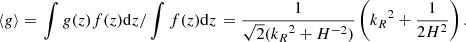 $$ \begin{aligned} \langle g \rangle =\left.\int g(z)f(z)\mathrm{d} z /\int f(z)\mathrm{d} z\right. = \frac{1}{\sqrt{2}({k_R}^2+H^{-2})}\left({k_R}^2+\frac{1}{2 H^2}\right). \end{aligned} $$