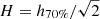 $ H=h_{70\%}/\sqrt{2} $