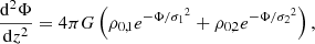 $$ \begin{aligned} \frac{\mathrm{d}^2 \Phi }{\mathrm{d} z^2} =4\pi G\left({\rho _{0,1}} e^{-\Phi /{\sigma _1}^2}+{\rho _{0,2}} e^{-\Phi /{\sigma _2}^2}\right), \end{aligned} $$