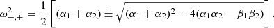 $$ \begin{aligned} \omega ^2_{-,+} = \frac{1}{2} \left[ ({\alpha _1}+{\alpha _2})\pm \sqrt{({\alpha _1}+{\alpha _2})^2-4({\alpha _1}{\alpha _2}-{\beta _1}{\beta _2})} \right]. \end{aligned} $$