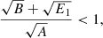 $$ \begin{aligned} \frac{\sqrt{B}+\sqrt{{E_1}}}{\sqrt{A}} < 1, \end{aligned} $$