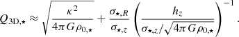$$ \begin{aligned} Q_{\mathrm{3D},\star }\approx \sqrt{\frac{\kappa ^2}{4\pi G{\rho _{0,\star }}}} +\frac{{\sigma _{\star ,R}}}{{\sigma _{\star ,z}}}\left(\frac{h_z}{{\sigma _{\star ,z}}/\sqrt{4\pi G{\rho _{0,\star }}}}\right)^{-1}. \end{aligned} $$
