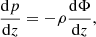 $$ \begin{aligned} \frac{\mathrm{d} p}{\mathrm{d} z}=-\rho \frac{\mathrm{d} \Phi }{\mathrm{d} z}, \end{aligned} $$