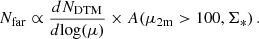 $$ \begin{aligned} N_{\rm far} \propto \frac{dN_{\rm DTM}}{d\mathrm{log}(\mu )} \times A(\mu _{\rm 2m}>100,\Sigma _{*})\, . \end{aligned} $$
