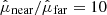 $ \hat{\mu}_{\mathrm{near}}/\hat{\mu}_{\mathrm{far}}=10 $