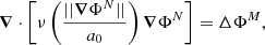 $$ \begin{aligned} \boldsymbol{\nabla }\cdot \left[\nu \left(\frac{||\boldsymbol{\nabla }\Phi ^N||}{a_0} \right)\boldsymbol{\nabla }\Phi ^N\right]=\Delta \Phi ^M, \end{aligned} $$