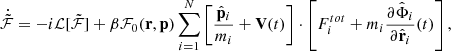$$ \begin{aligned} \dot{\tilde{\mathcal{F} }}=-i\mathcal{L} [\tilde{\mathcal{F} }]+\beta \mathcal{F} _0(\mathbf r , \mathbf p )\sum _{i=1}^N\left[\frac{\hat{\mathbf{p }}_i}{m_i}+\mathbf V (t)\right]\cdot \left[F_i^{tot}+m_i\frac{\partial \hat{\Phi }_i}{\partial \hat{\mathbf{r }}_i}(t)\right], \end{aligned} $$