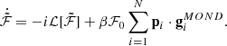 $$ \begin{aligned} \dot{\tilde{\mathcal{F} }}=-i\mathcal{L} [\tilde{\mathcal{F} }]+\beta \mathcal{F} _0\sum _{i=1}^N \mathbf p _i\cdot \mathbf g _i^{MOND}. \end{aligned} $$