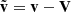 $ \tilde{\mathbf{v}}=\mathbf{v}-\mathbf{V} $
