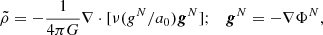 $$ \begin{aligned} \tilde{\rho }=-\frac{1}{4\pi G}\nabla \cdot [\nu (g^N/a_0)\boldsymbol{g}^N];\quad \boldsymbol{g}^N=-\nabla \Phi ^N, \end{aligned} $$