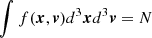 $$ \begin{aligned} \int f(\boldsymbol{x}, \boldsymbol{v})d^3\boldsymbol{x} d^3\boldsymbol{v}=N \end{aligned} $$